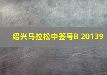 绍兴马拉松中签号B 20139